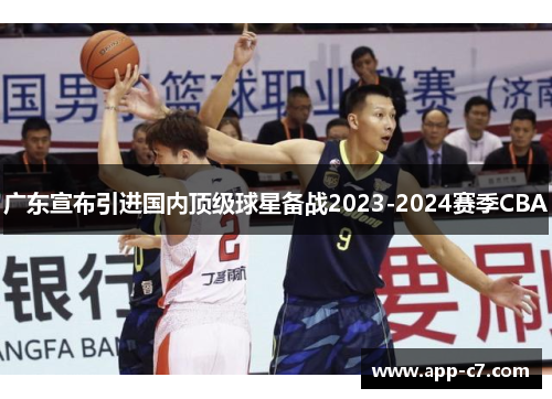 广东宣布引进国内顶级球星备战2023-2024赛季CBA