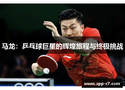 马龙：乒乓球巨星的辉煌旅程与终极挑战